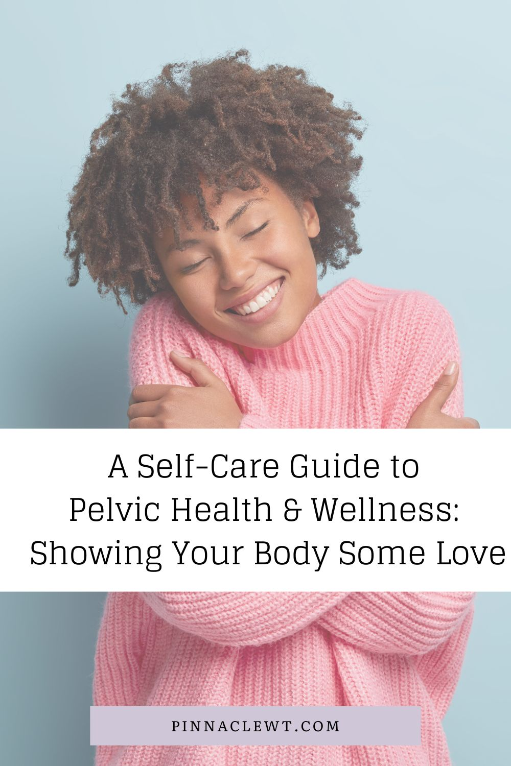 A Self-Care Guide to Pelvic Health & Wellness: Showing Your Body Some Love