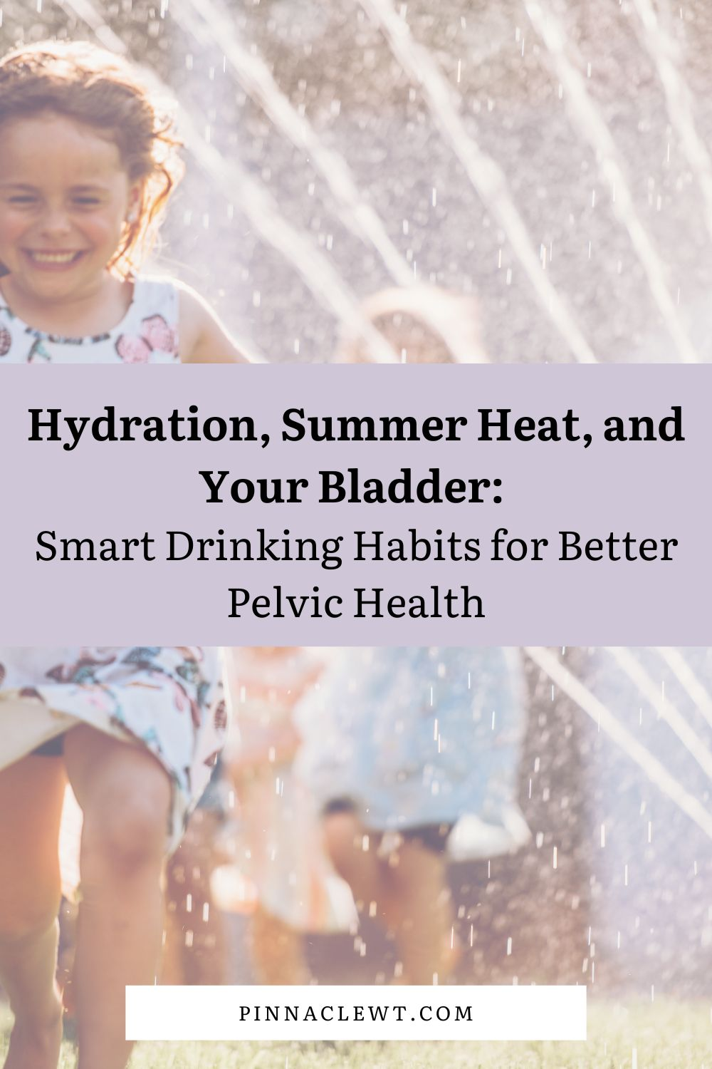 Hydration, Summer Heat, and Your Bladder: Smart Drinking Habits for Better Pelvic Health