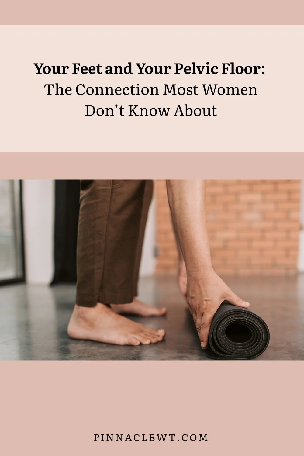 Your Feet and Your Pelvic Floor: The Connection Most Women Don’t Know About